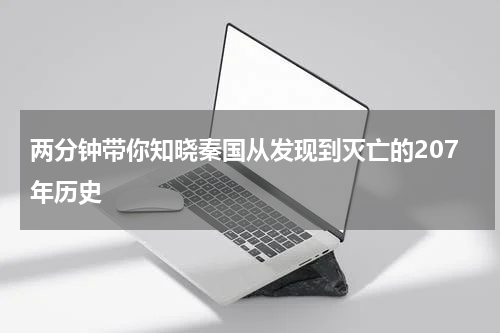 两分钟带你知晓秦国从发现到灭亡的207年历史