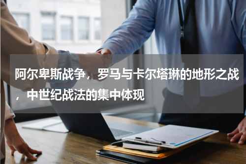 阿尔卑斯战争，罗马与卡尔塔琳的地形之战，中世纪战法的集中体现