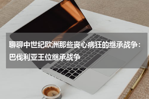 聊聊中世纪欧洲那些丧心病狂的继承战争：巴伐利亚王位继承战争