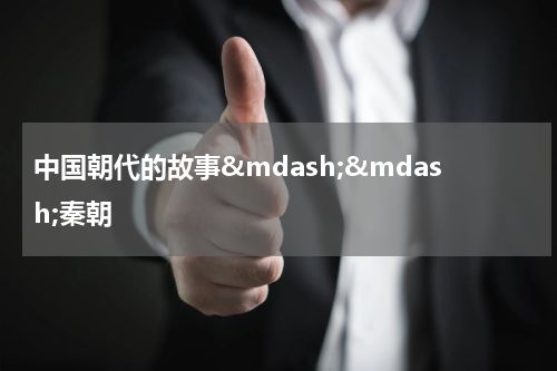 中国朝代的故事&mdash;&mdash;秦朝