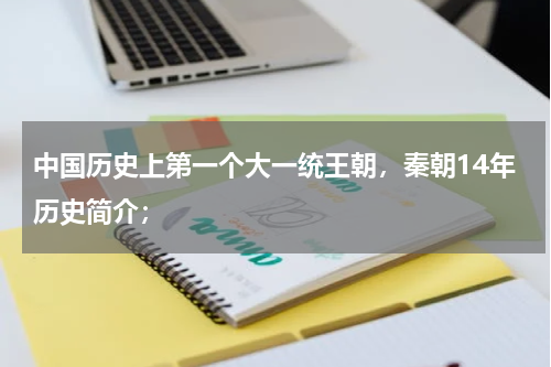 中国历史上第一个大一统王朝，秦朝14年历史简介；